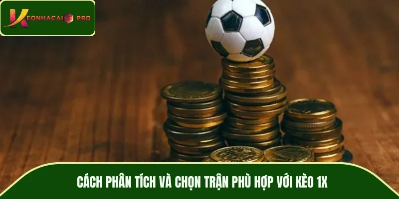 Cách phân tích và chọn trận phù hợp với kèo 1X