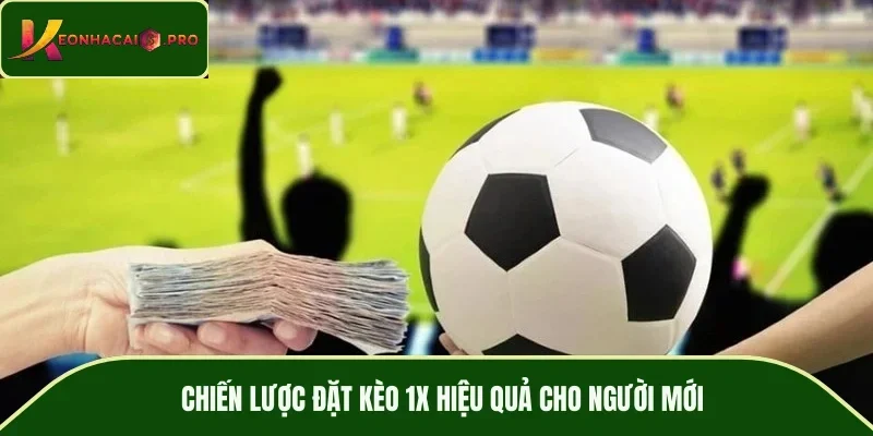 Chiến lược đặt kèo 1X hiệu quả cho người mới