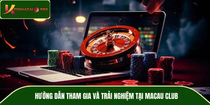 Hướng dẫn tham gia và trải nghiệm tại MACAU CLUB