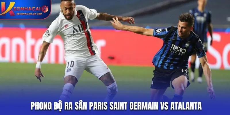 Paris Saint Germain vs Atalanta - thống kê nhanh phong độ gần nhất