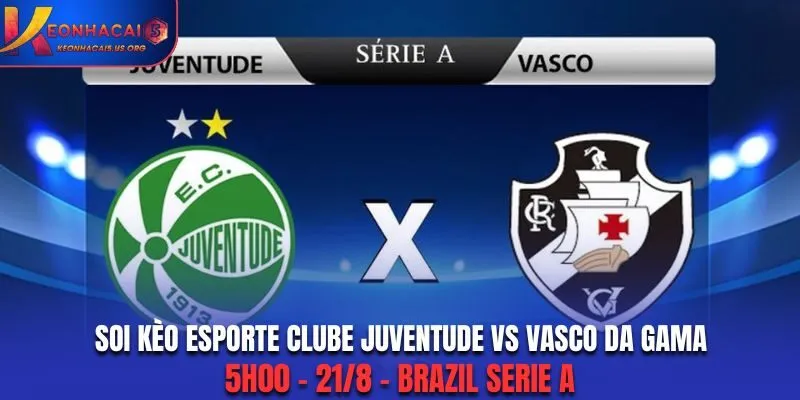 Soi Kèo Esporte Clube Juventude vs Vasco da Gama: 5h00 - 21/8 - Brazil Serie A