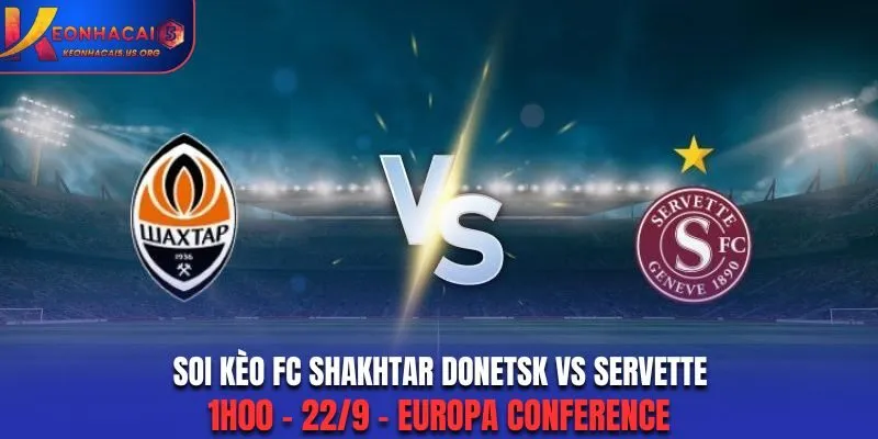 Soi Kèo FC Shakhtar Donetsk vs Servette: 1h00 - 22/9 - Europa Conference 