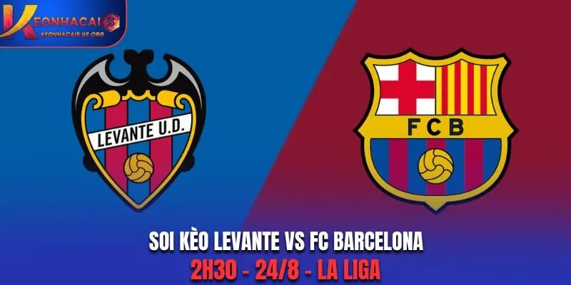 Soi Kèo Levante vs FC Barcelona: 2h30 - 24/8 - La Liga
