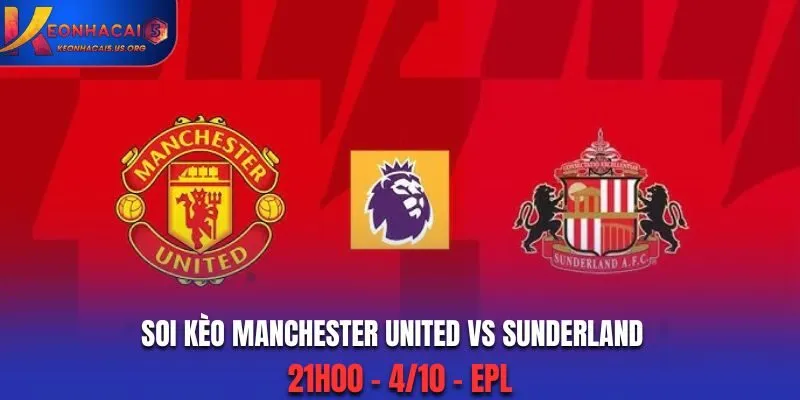 Soi Kèo Manchester United vs Sunderland: 21h00 - 4/10 - EPL