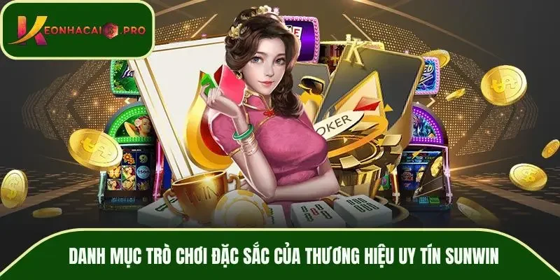 Danh mục trò chơi đặc sắc của thương hiệu uy tín SUNWIN
