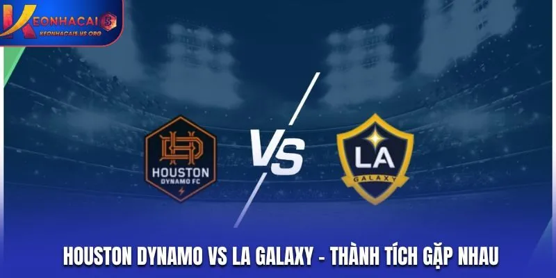 Lịch sử đối đầu Houston Dynamo vs LA Galaxy