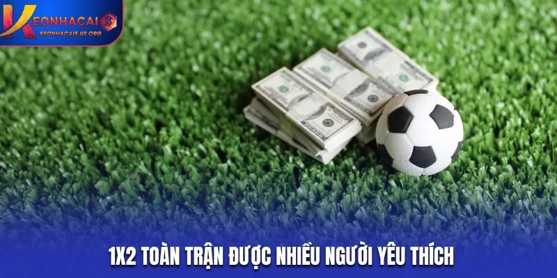 1x2 toàn trận được nhiều người yêu thích